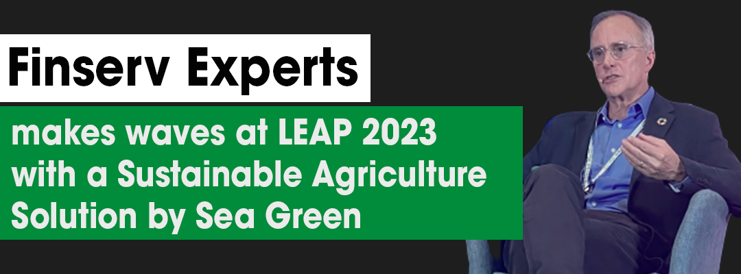 Finserv Experts makes Waves at LEAP 2023 with a Sustainable Agriculture Solution by Sea Green