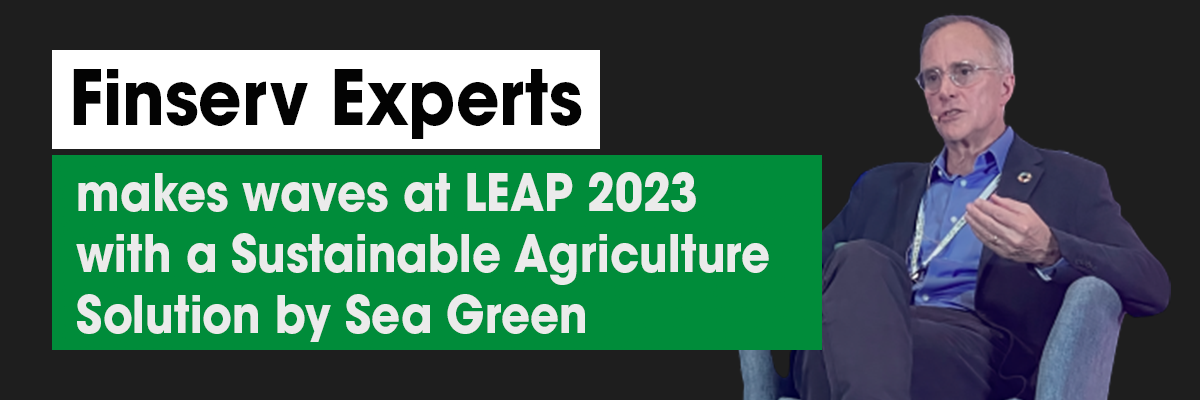 Finserv Experts makes Waves at LEAP 2023 with a Sustainable Agriculture Solution by Sea Green